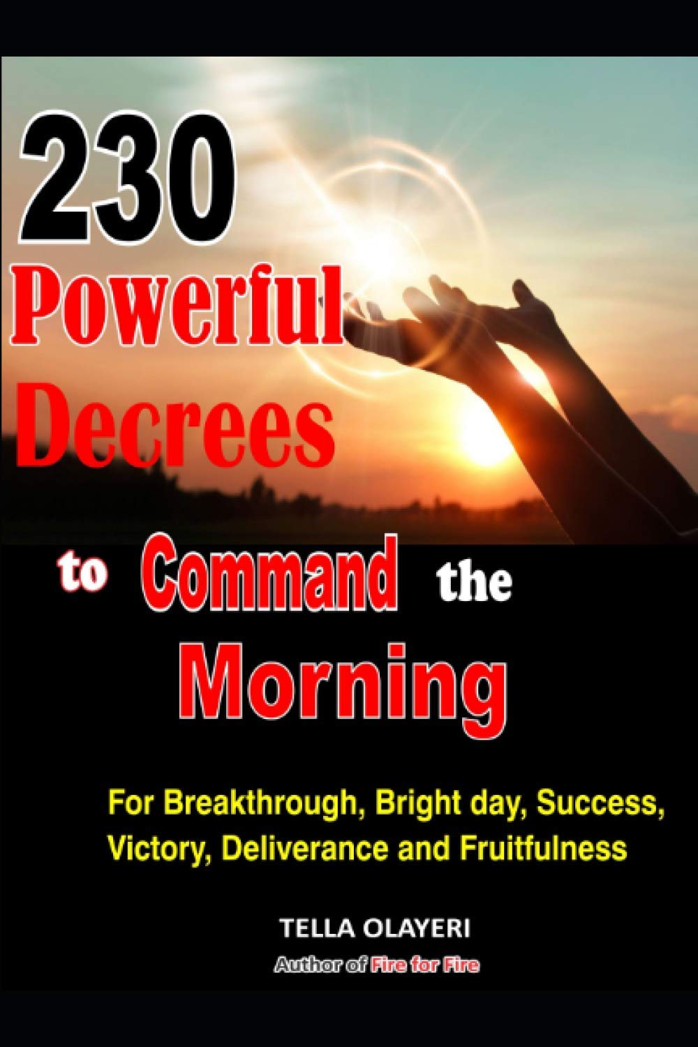 230 Powerful Decrees to Command the Morning for Breakthrough, Bright Day, Success, Victory, Deliverance and Fruitfulness (Command The Day Prayer Book)