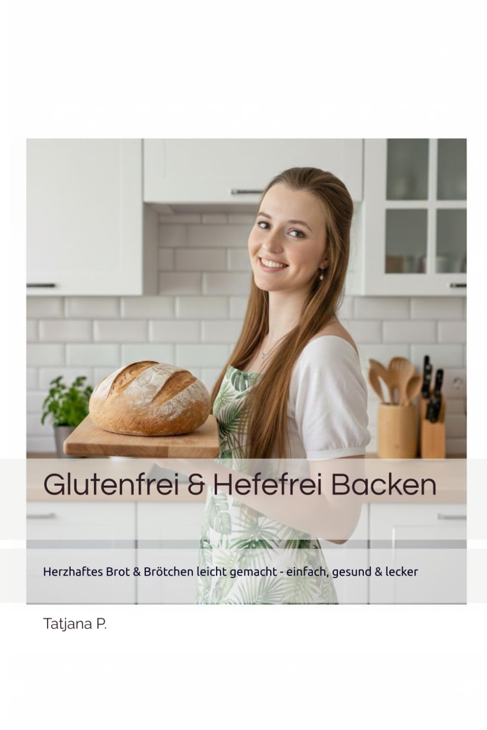 Glutenfrei & Hefefrei Backen: Herzhaftes Brot & Brötchen leicht gemacht - einfach, gesund & lecker