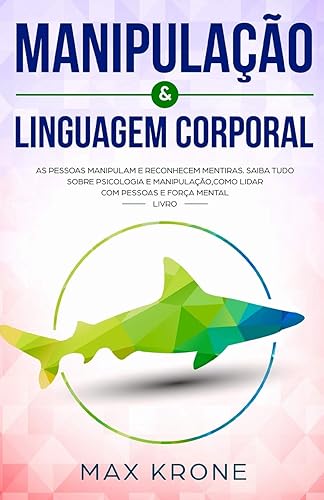 Manipulação &amp; Linguagem corporal: As pessoas manipulam e reconhecem mentiras - Saiba tudo sobre - Psicologia e manipulação, como lidar com pessoas e força mental - Livro: 2