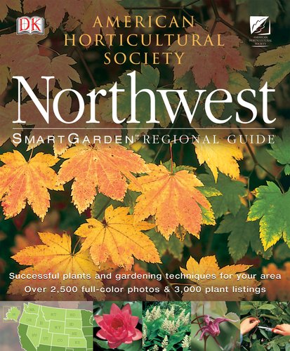 Smartgarden Regional Guide: Northwest (American Horticultural Society Smartgarden Regional Garden Gu Smartgarden Regional Guide: Northwest (American Horticultural Society Smartgarden Regional Garden Gu