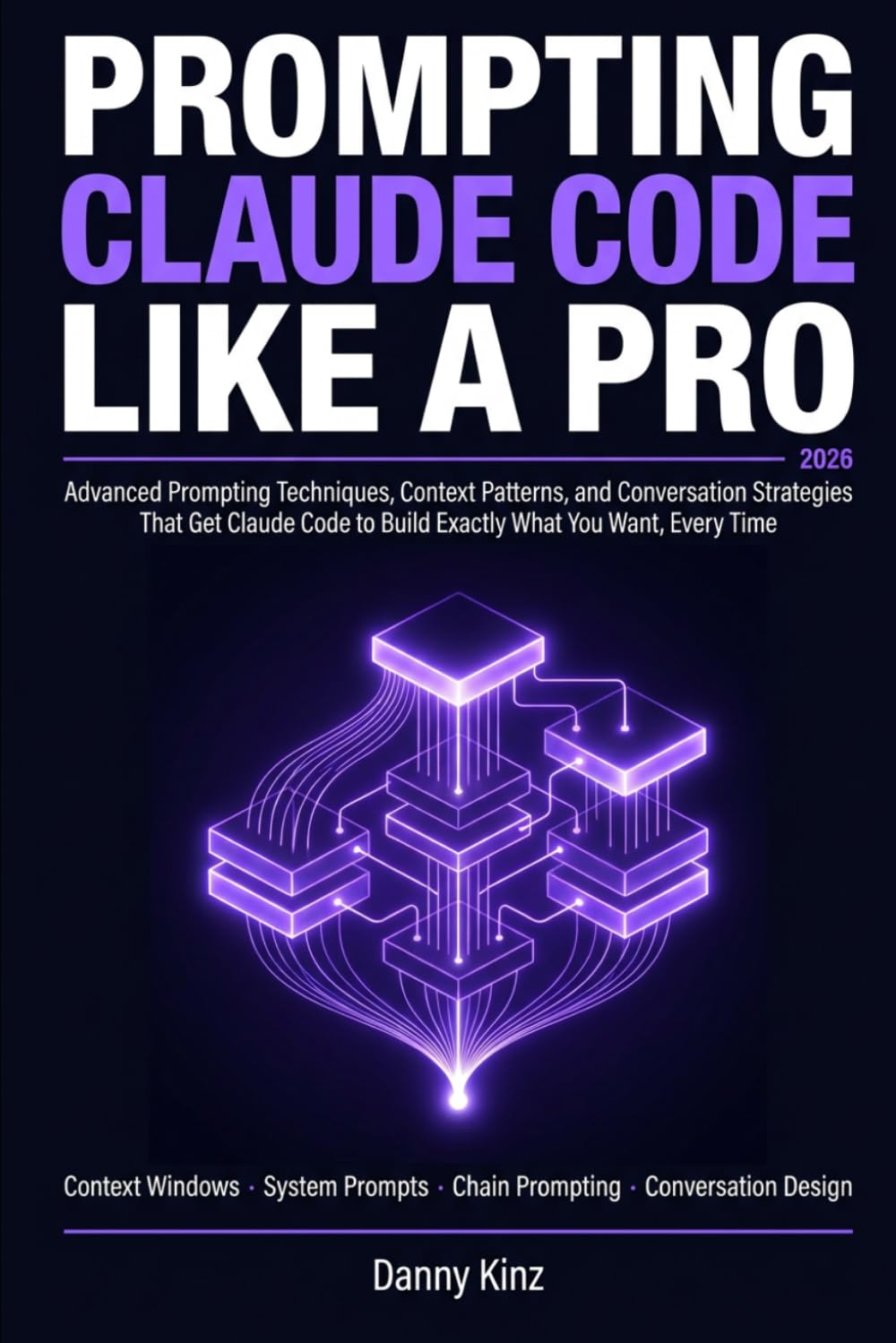 Prompting Claude Code Like a Pro: The Advanced Prompting Techniques, Context Patterns, and Conversation Strategies That Get Claude Code to Build Exactly What You Want Every Time
