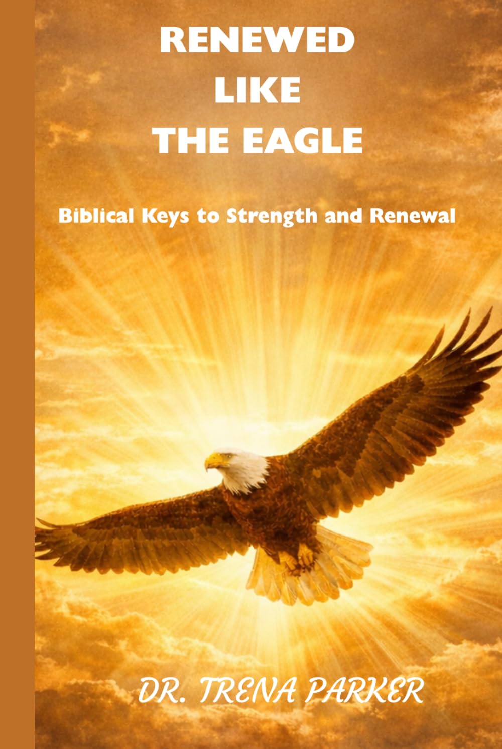 RENEWED LIKE THE EAGLE: Bibical Keys to Strength and Renewal