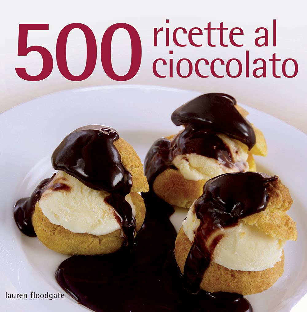 500 Ricette Al Cioccolato. Ediz. Illustrata