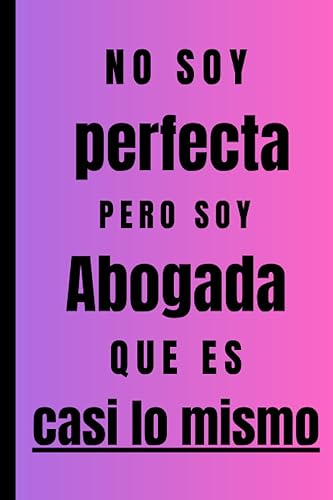No soy perfecta pero soy Abogada que es casi lo mismo Regalo Original Personalizado Simpático y Elegante para una mujer Abogada , cuaderno de