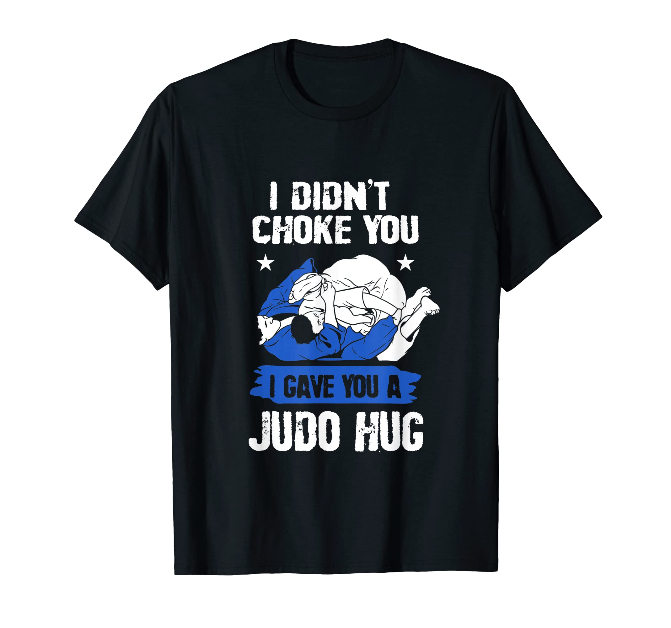 Judoist I Didn't Choke You I Gave You A Judo Hug - Judo T-Shirt