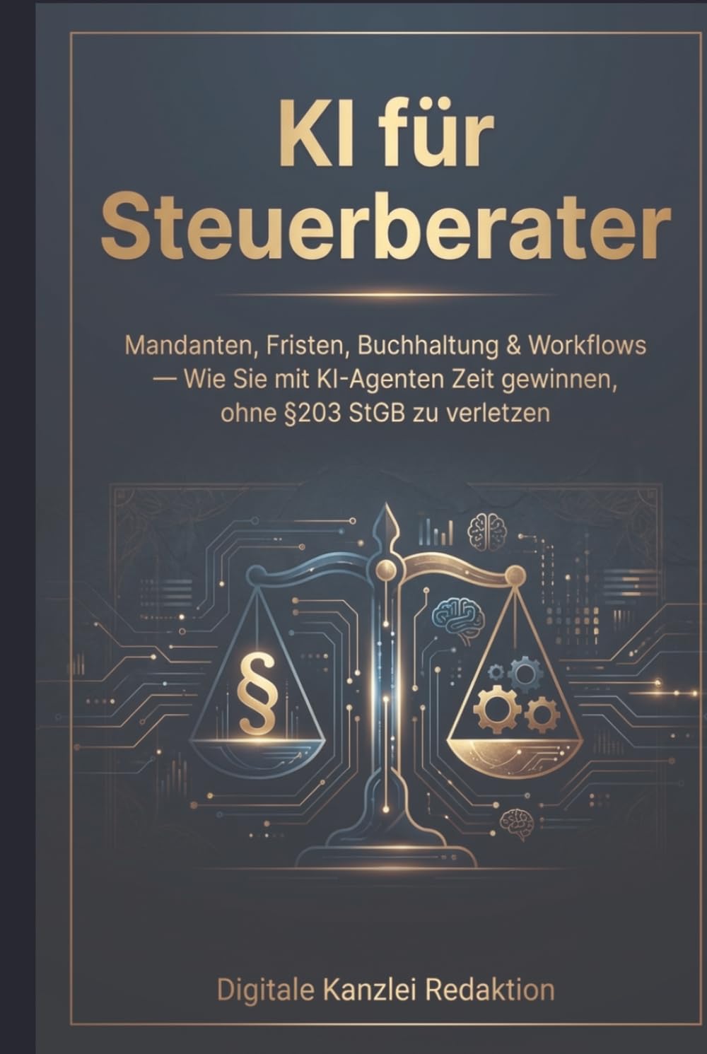 KI für Steuerberater: Der Praxisratgeber für die moderne Kanzlei: Mandanten, Fristen, Buchhaltung & Workflows — Wie Sie mit KI-Agenten Zeit gewinnen, ohne §203 StGB zu verletzen