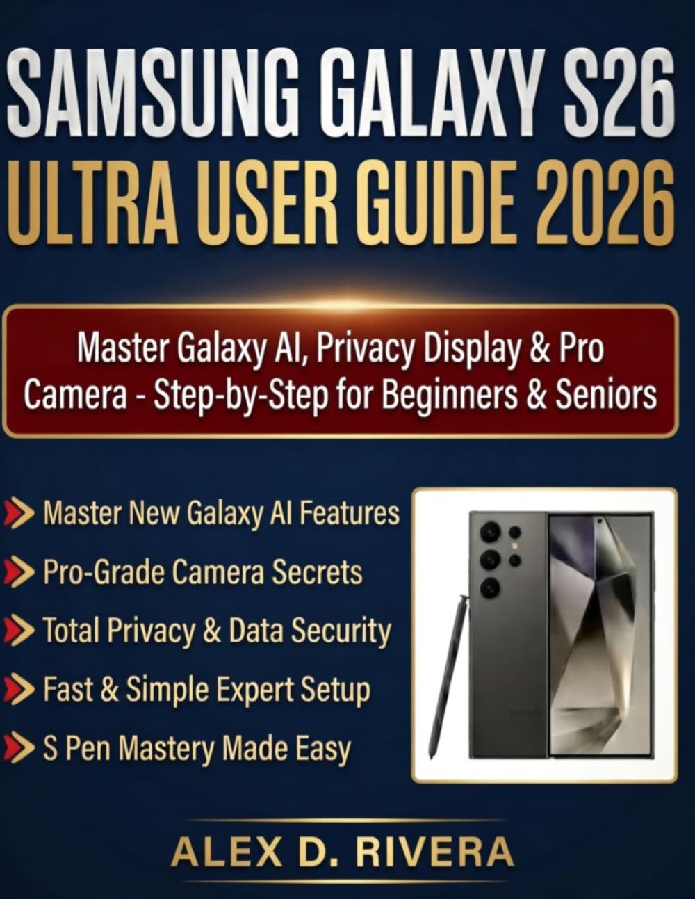 SAMSUNG GALAXY S26 ULTRA USER GUIDE 2026: Master Galaxy AI, Privacy Display & Pro Camera – Step-by-Step for Beginners & Seniors