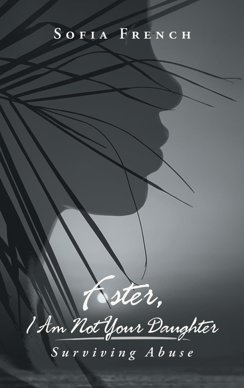 FOSTER, I AM NOT YOUR DAUGHTER: Surviving Abuse