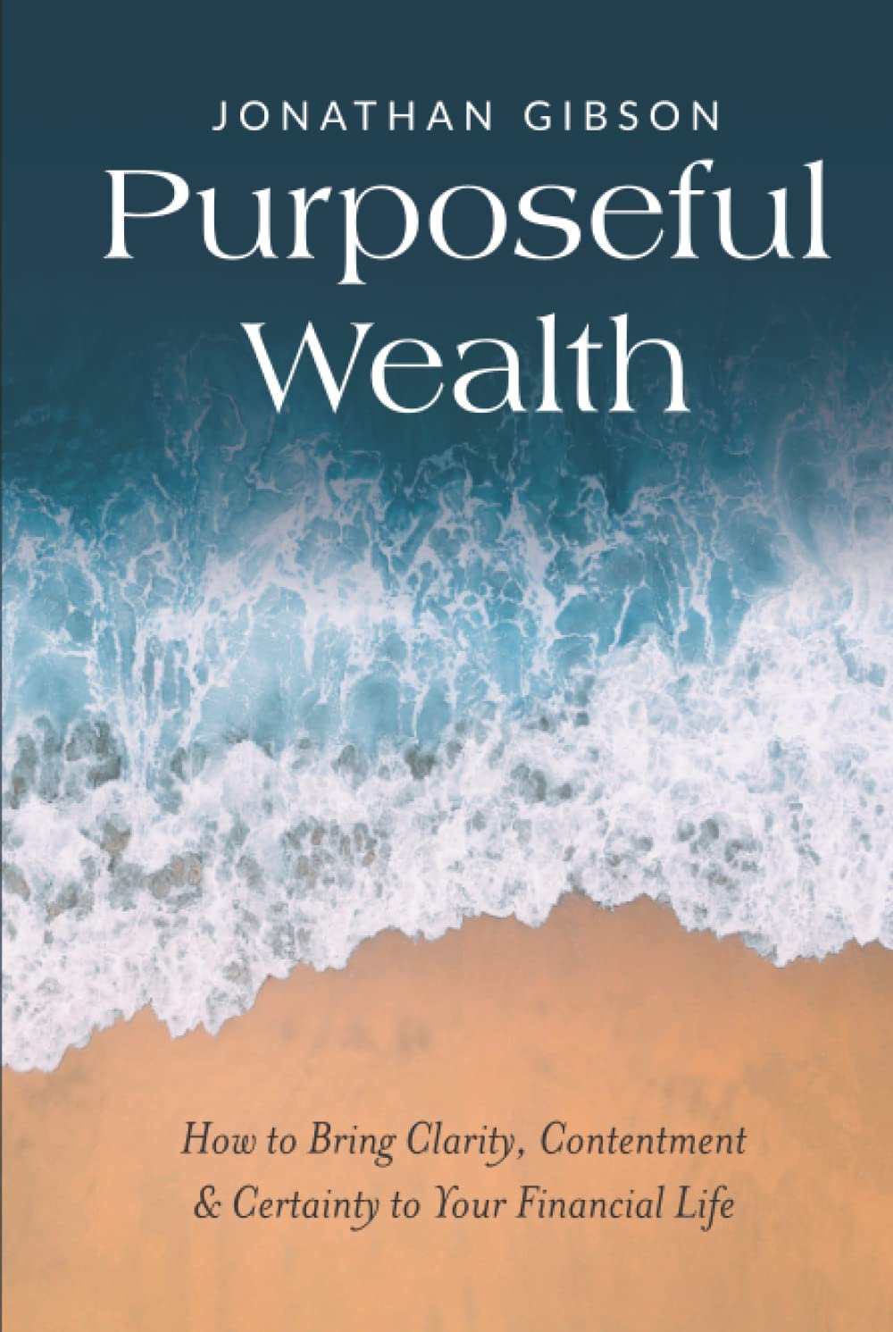 Purposeful Wealth: How to Bring Clarity, Contentment and Certainty to Your Financial Life