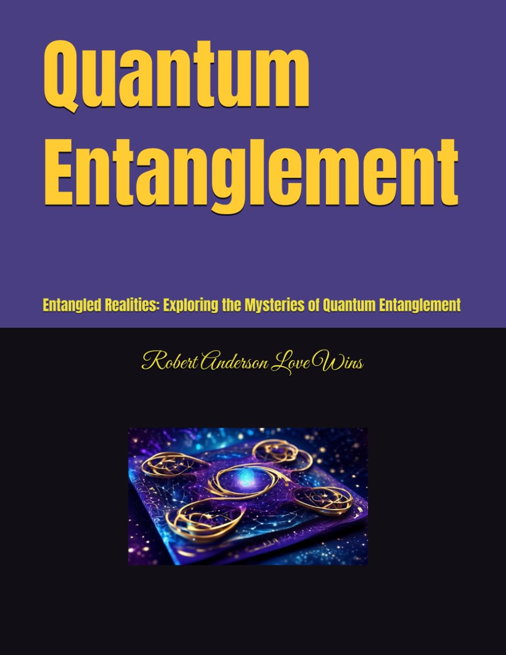 Quantum Entanglement: Entangled Realities: Exploring the Mysteries of Quantum Entanglement (Quantum World)