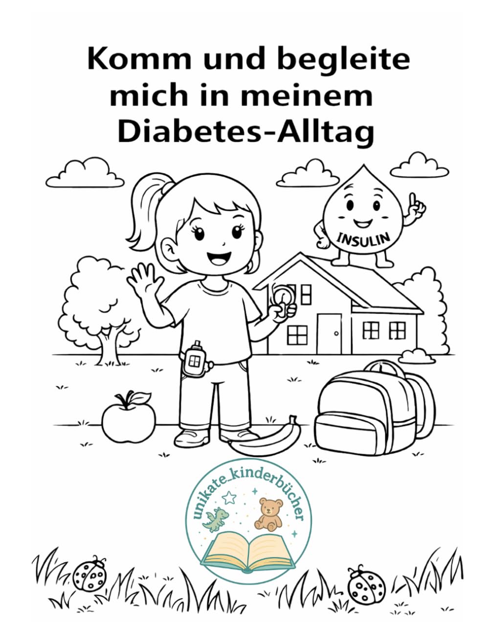 Komm und begleite mich durch meinen Diabetes Alltag: Ein kindgerechtes Mitmach- und Ausmalbuch, das Kindern mit Diabetes Mut macht und den Alltag ... (Unikate Kinderbücher: Vielfalt erleben)