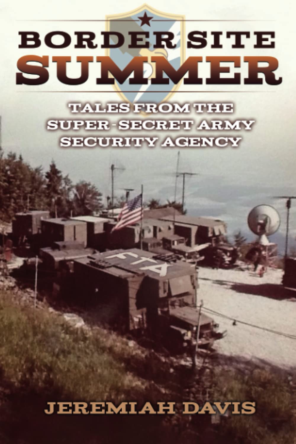 Jeremiah DavisBORDER SITE SUMMER: Tales from the Super-Secret Army Security Agency (Misfits and Misadventures in the Cold War Army Security Agency)