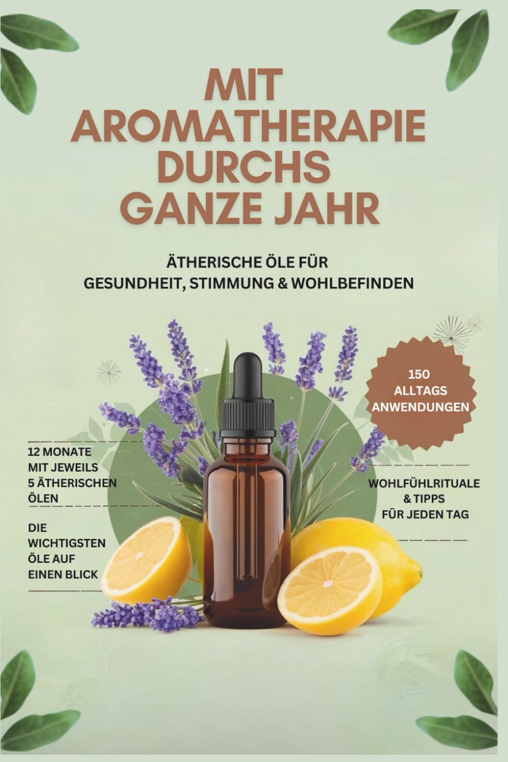 Mit Aromatherapie durchs ganze Jahr: Ätherische Öle für Gesundheit, Stimmung & Wohlbefinden- Über 150 Anwendungen und die wichtigsten Öle auf einen Blick