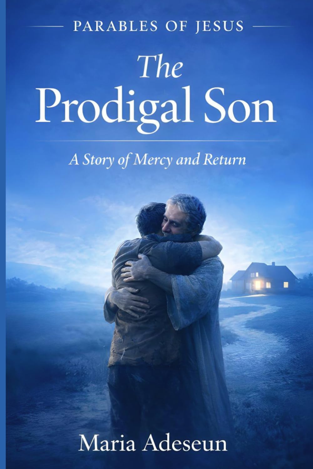 The Prodigal Son: A Story of Mercy and Return (Parables of Jesus)