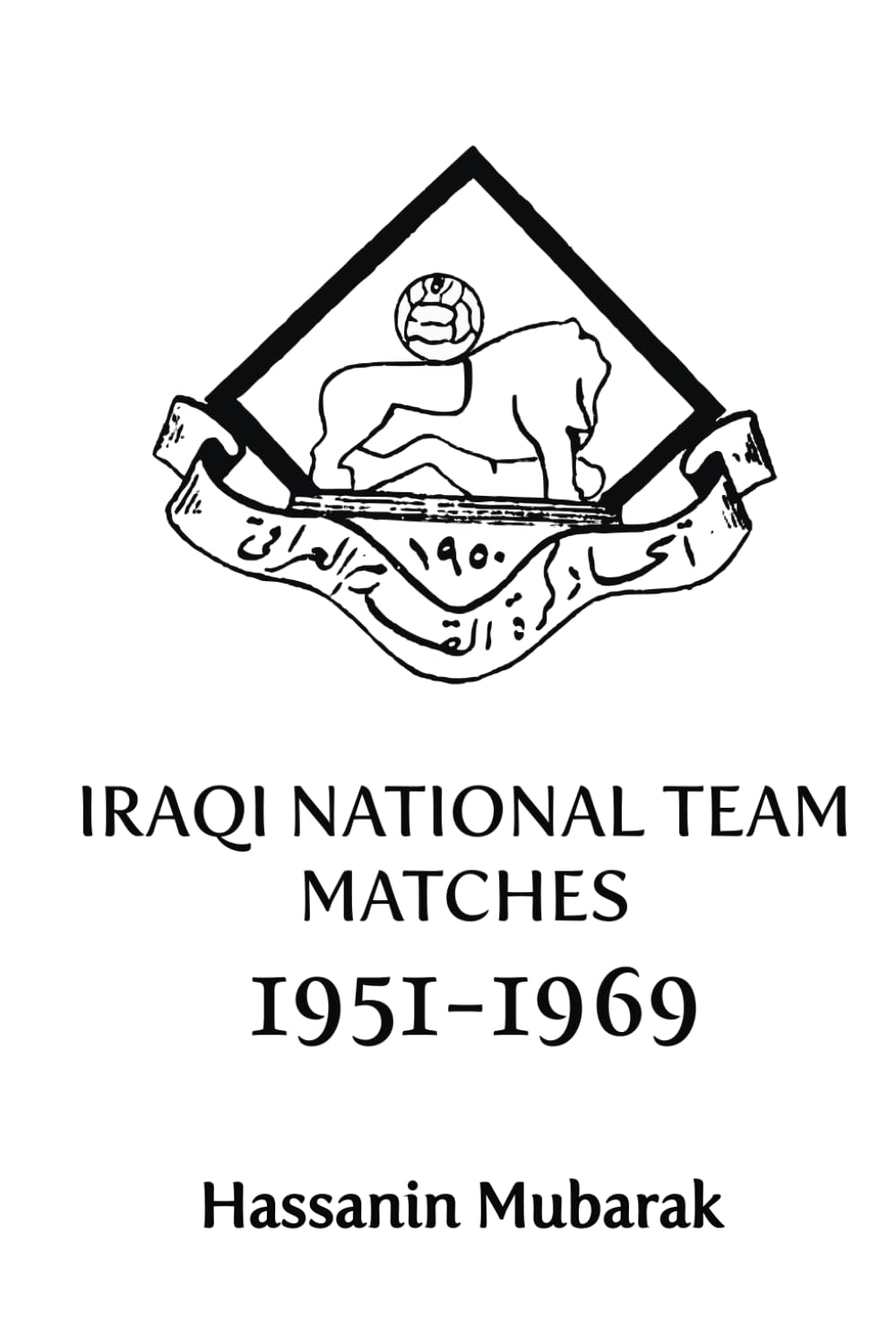 Iraqi national team matches 19511969 Mubarak, Hassanin 9798850725914