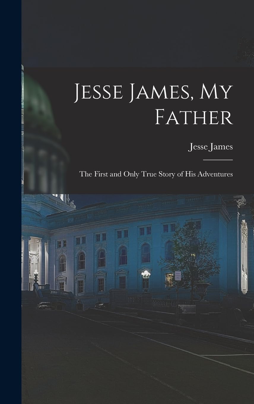 Jesse James, My Father: The First and Only True Story of His Adventures