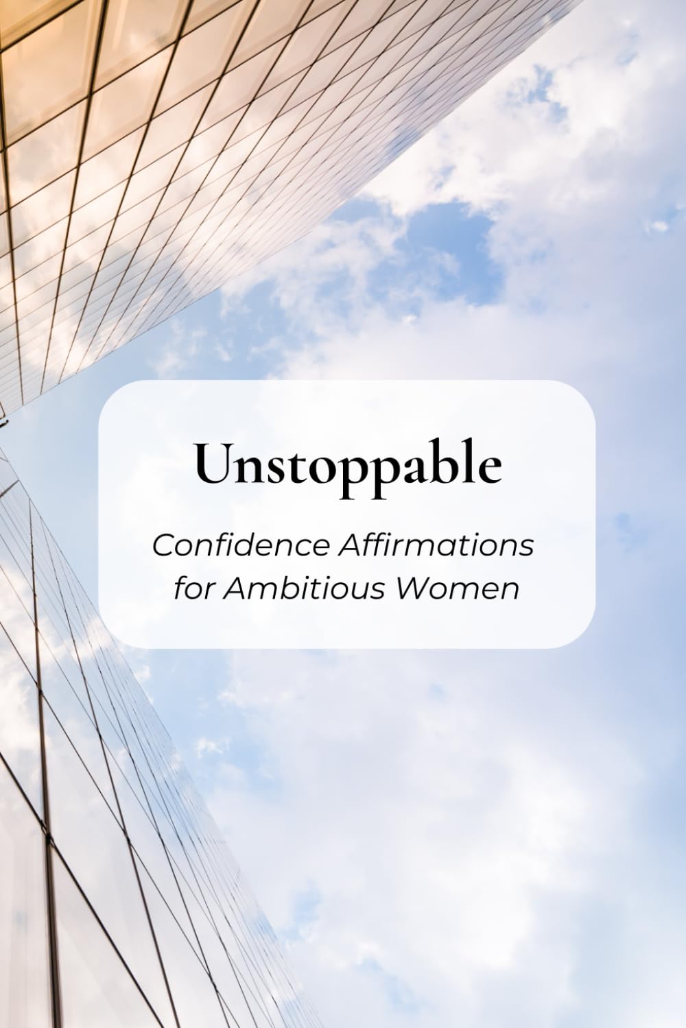 Unstoppable: Confidence Affirmations for Ambitious Women