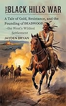The Black Hills War: A Tale of Gold, Resistance, and the Founding of Deadwood — the West’s Wildest Settlement