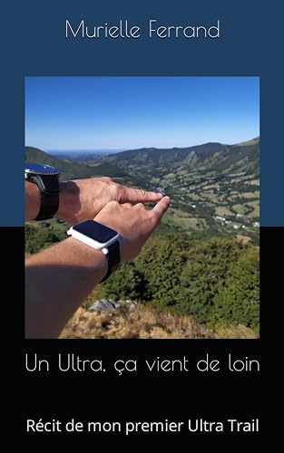 Un Ultra, ça vient de loin: Récit de mon premier Ultra Trail