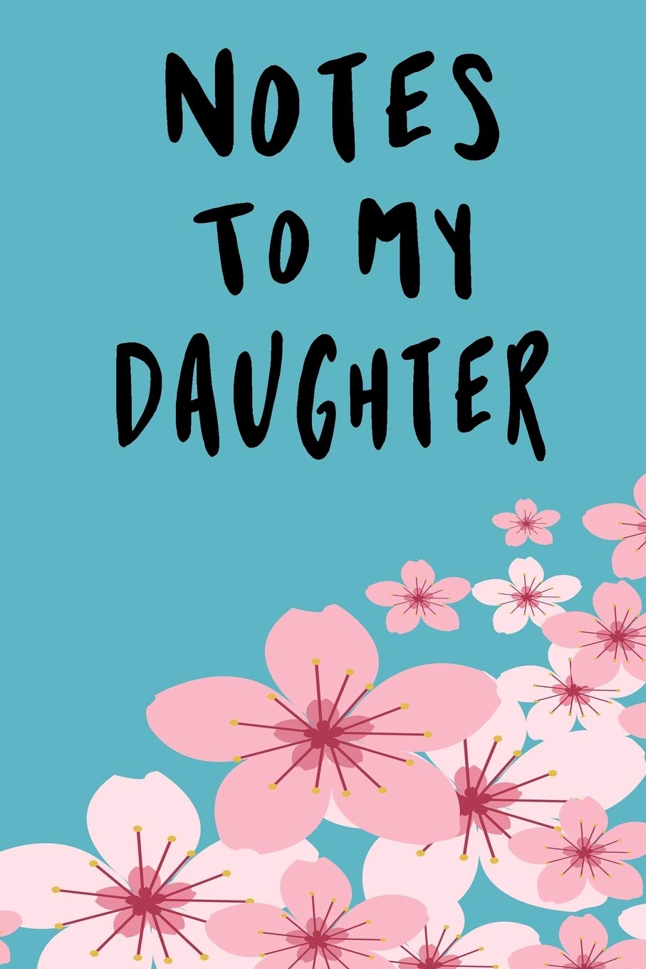 Notes To My Daughter:: Writing Journal to Write In, Lined Notebook,A thoughtful Gift for New Mothers,Parents. Write Memories now ,Read them later & Treasure 6" x 9", 120 pages