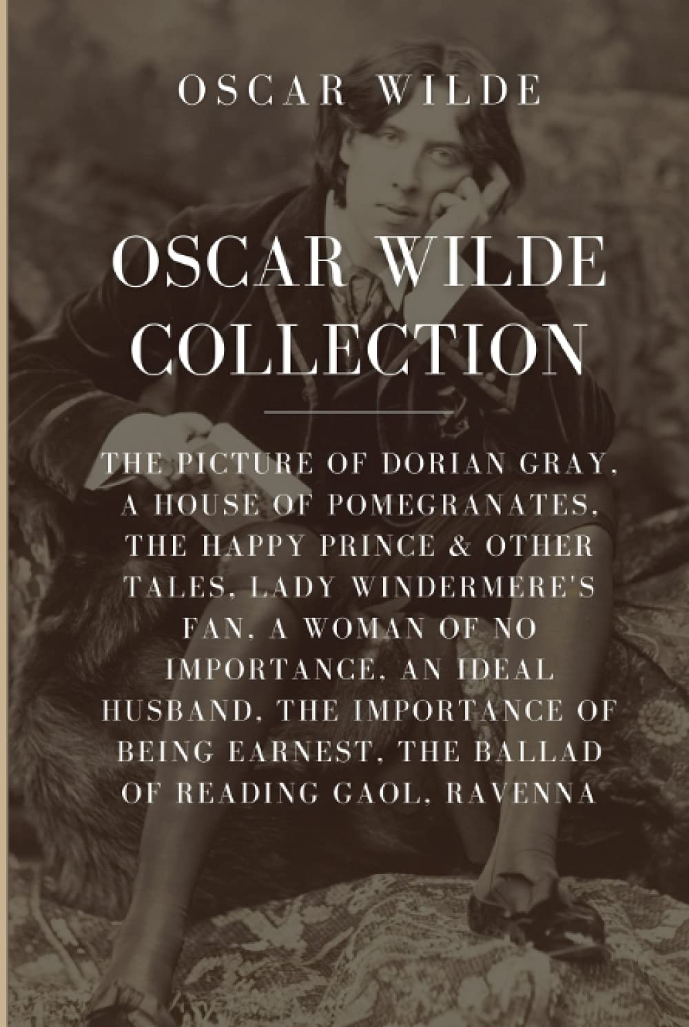 Oscar Wilde Collection: The Picture of Dorian Gray, A House of Pomegranates, The Happy Prince & Other Tales, Lady Windermere’s Fan, A Woman of No ... Earnest, The Ballad of Reading Gaol, Ravenna