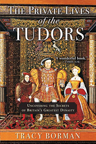 The Private Lives of the Tudors: Uncovering the Secrets of Britain's Greatest Dynasty The Private Lives of the Tudors: Uncovering the Secrets of Britain's Greatest Dynasty