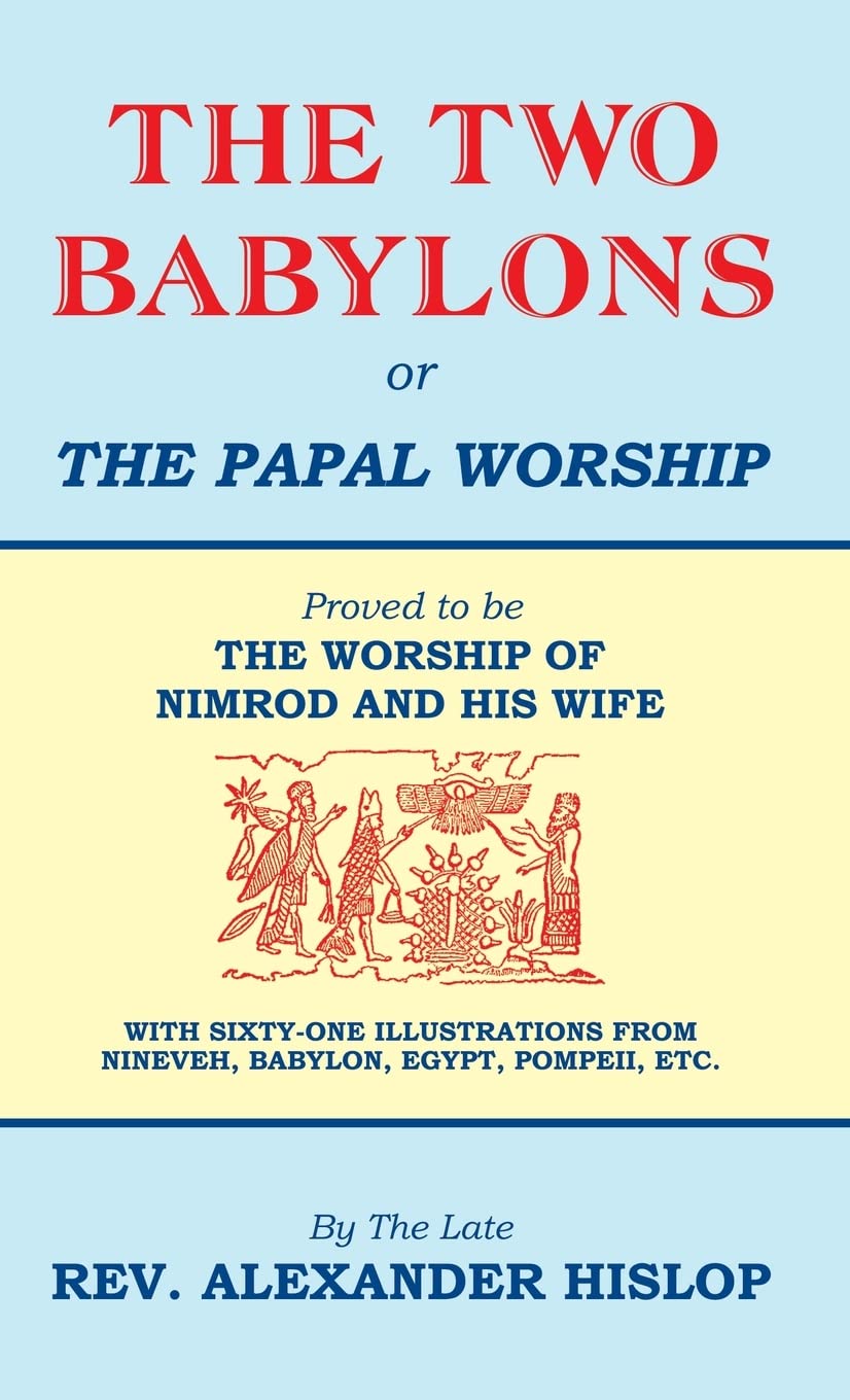 The Two Babylons, Or the Papal Worship: Proved to be THE WORSHIP OF NIMROD  AND HIS WIFE : Hislop, Alexander: Amazon.com.be: Books