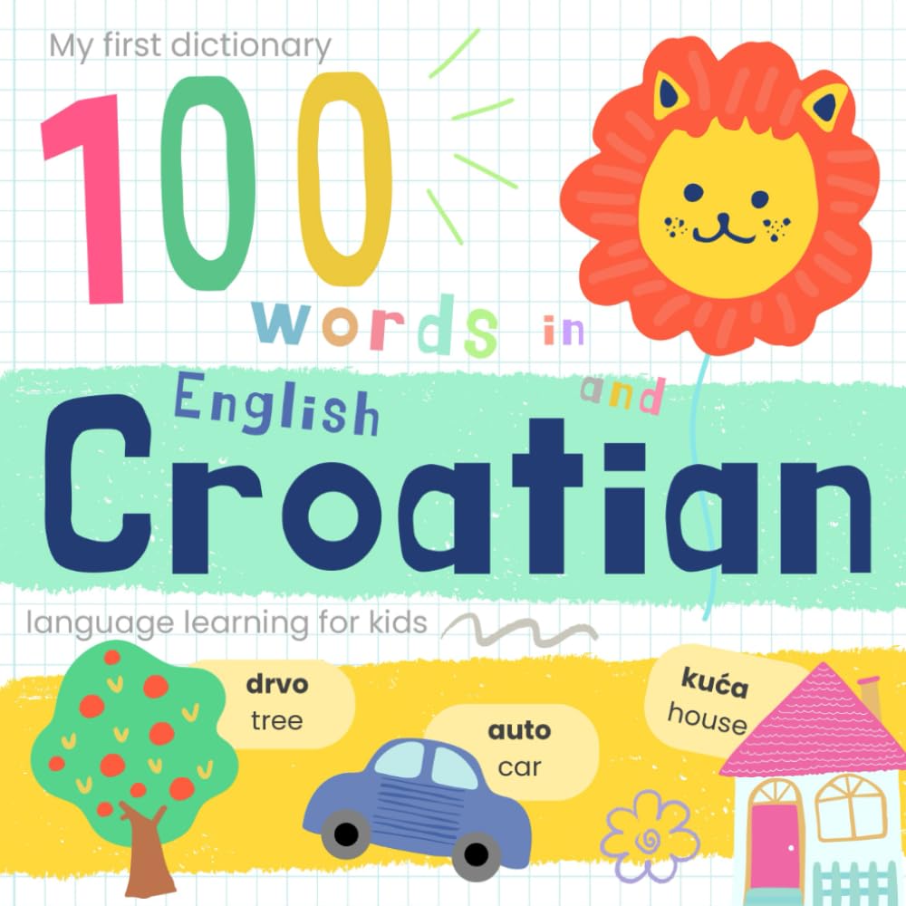 My First Dictionary 100 words in Croatian and English, Croatian Language Learning for Kids: Learn Croatian for Beginners, Croatian Baby Book