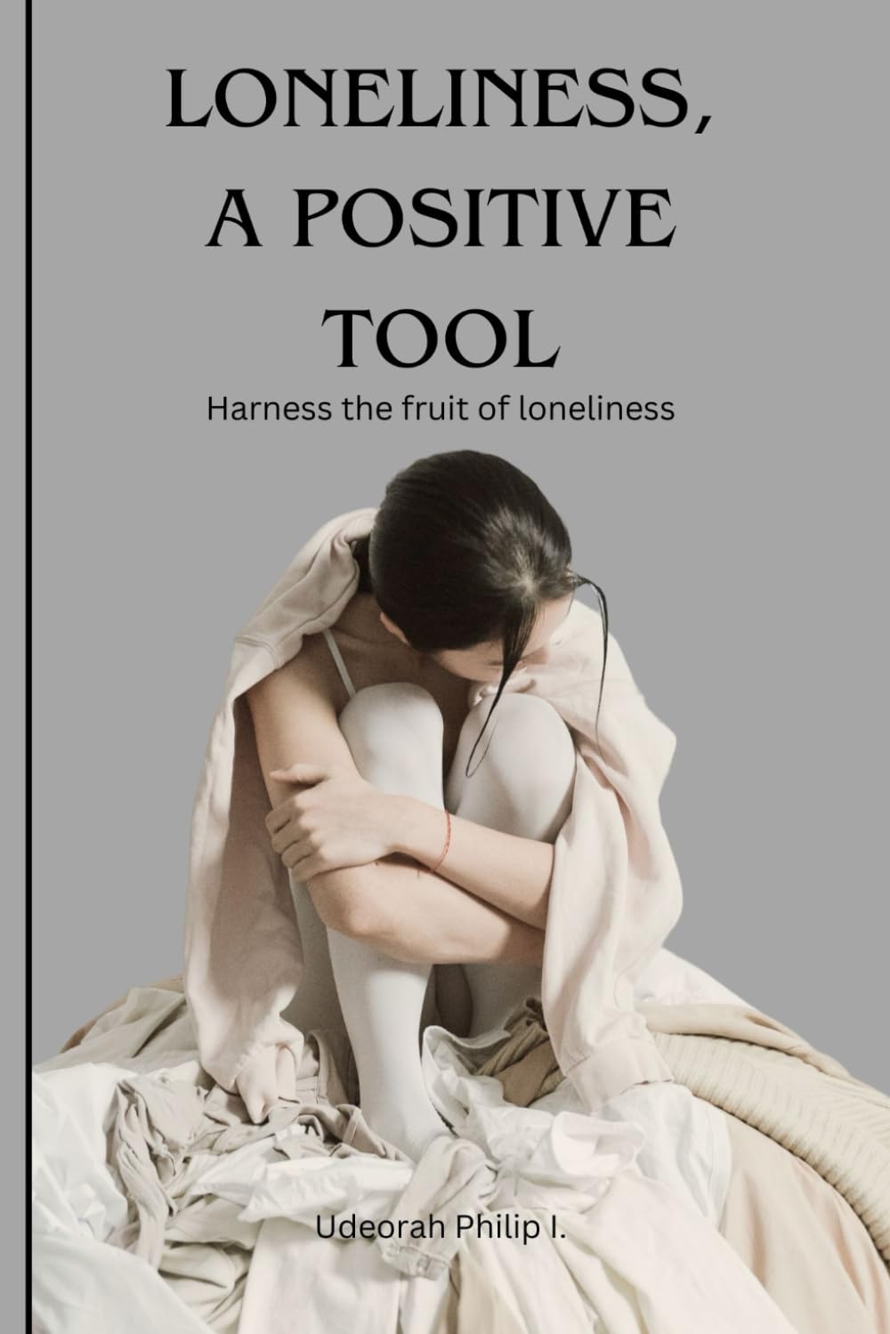 LONELINESS, A POSITIVE TOOL.: Harness the Fruit of Loneliness.
