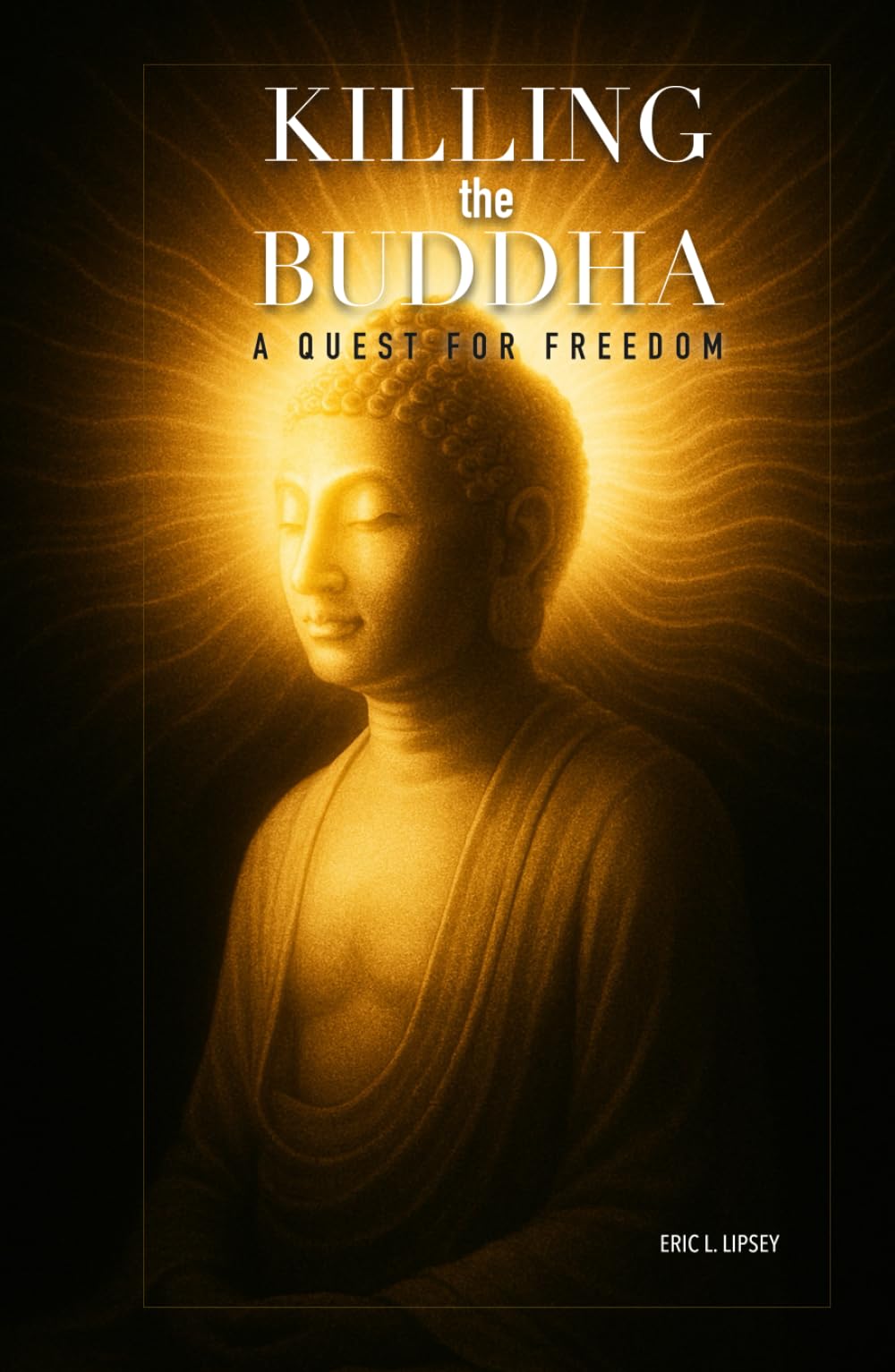 Killing the Buddha:: A Quest for Freedom