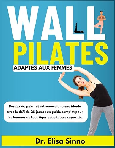 Wall Pilates adapts aux femmes: Perdez du poids et retrouvez la forme idale avec le dfi de 28 jours; un guide complet pour les femmes de tous ges et de toutes capacits