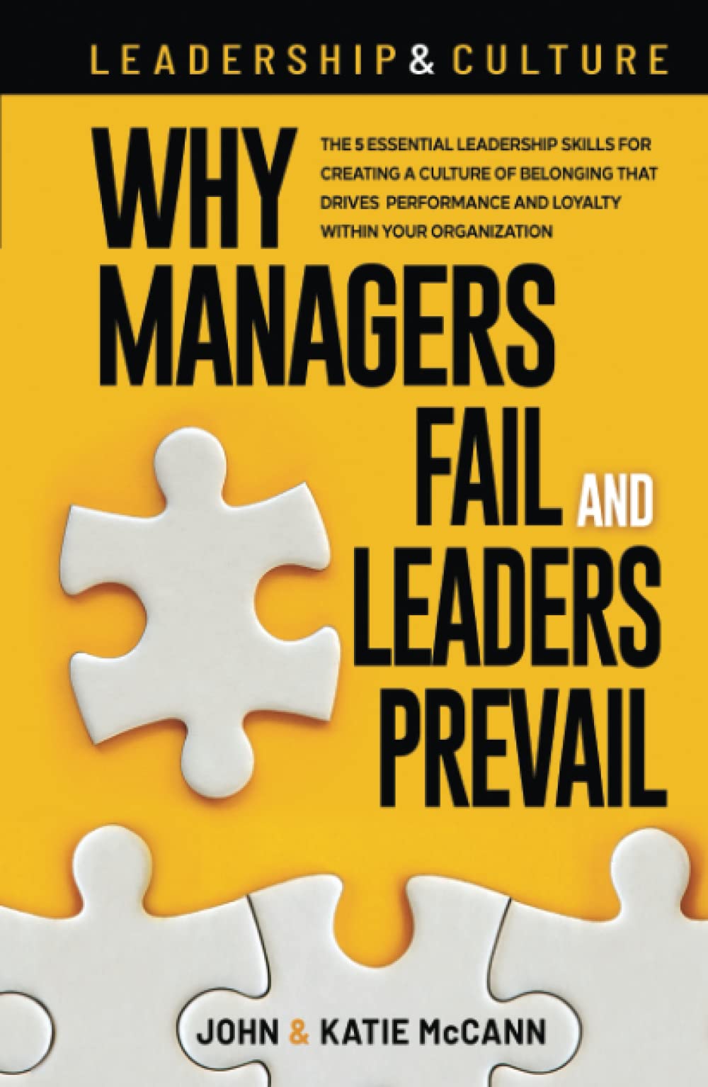 Leadership & Culture: Why Managers Fail and Leaders Prevail: The 5 Essential Leadership Skills for Creating a Culture of Belonging that Drives Performance and Loyalty Within Your Organization