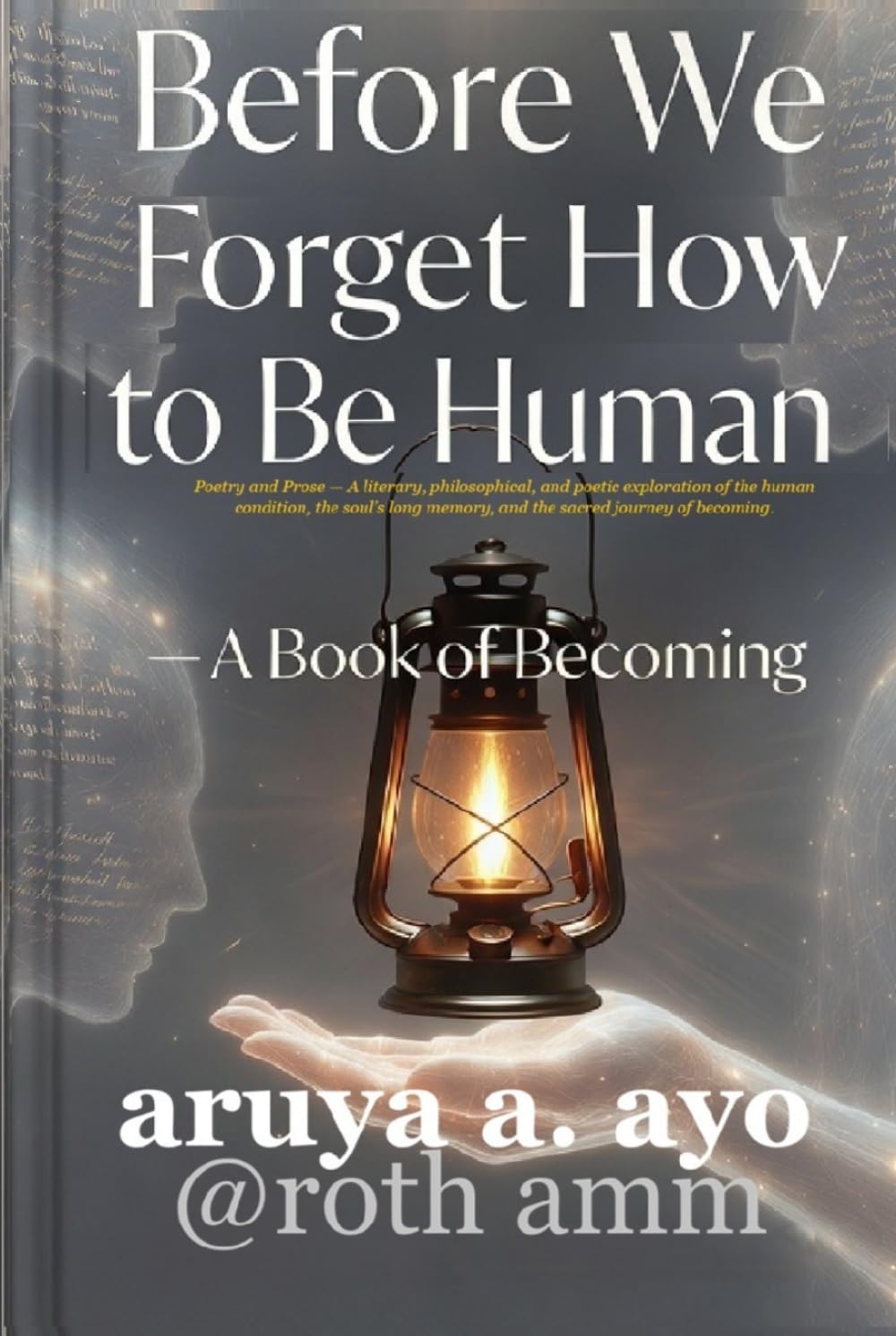 BEFORE WE FORGET HOW TO BE HUMAN: A Book of Becoming
