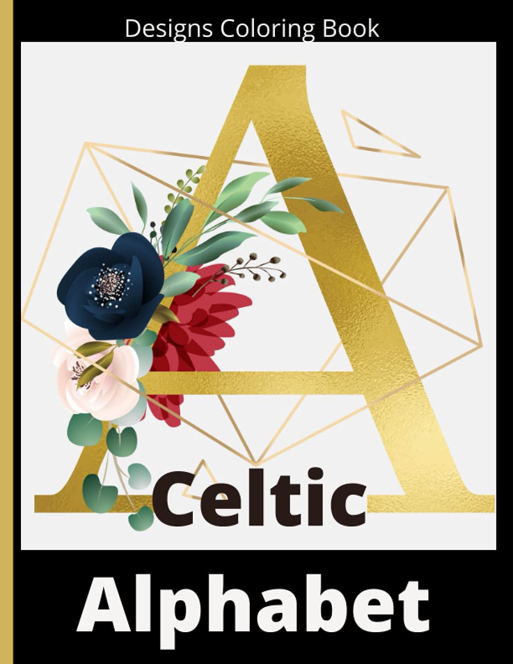 Celtic Alphabet Designs Coloring Book: Amazing coloring book for adults, | ABC A-Z Uppercase letters for each adul\t Celtic alphabet