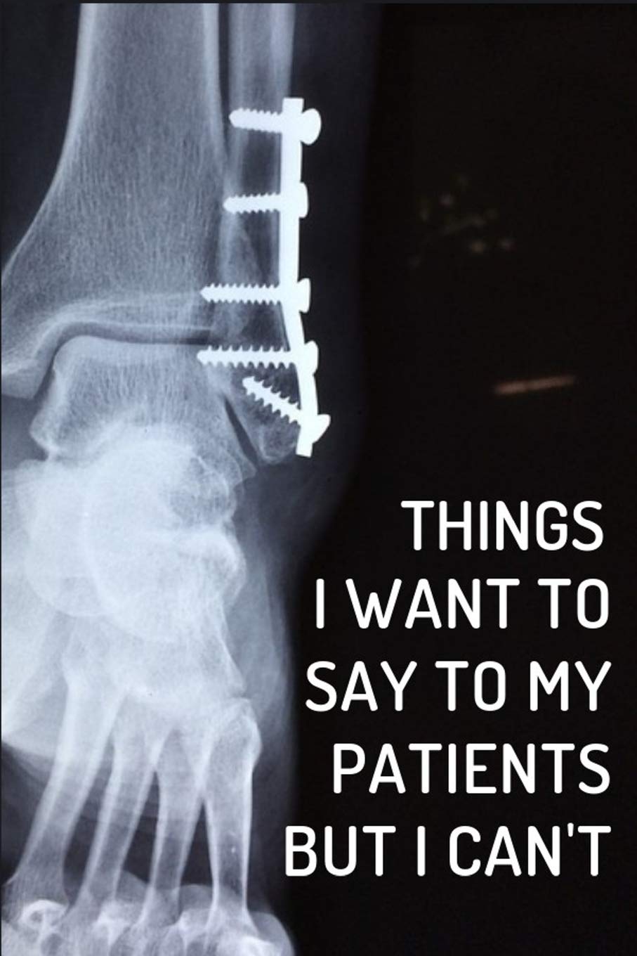 Things I Want To Say To My Patients But I Can't: Orthopedic Surgeons Notebook Journal