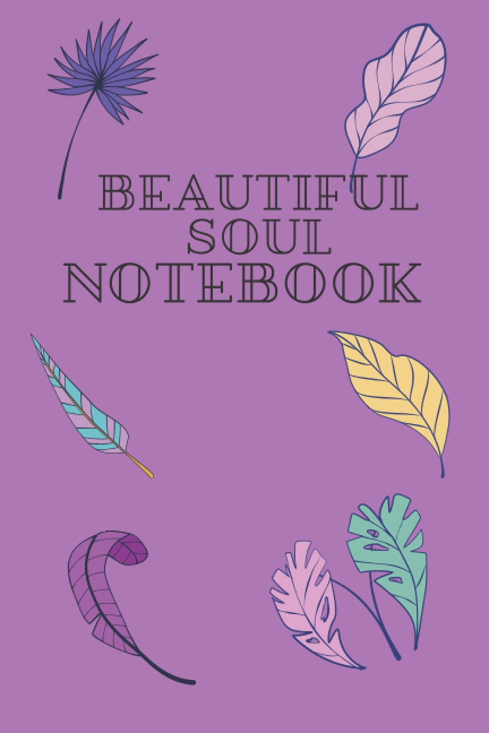 BEAUTIFUL SOUL NOTEBOOK: A LOVELY NOTEBOOK THAT IS IDEAL FOR TAKING NOTES IN MEETINGS, TEENS PARENTS, ADULTS, SCHOOL, UNIVERSITY AND JOTTING DOWN THOUGHTS