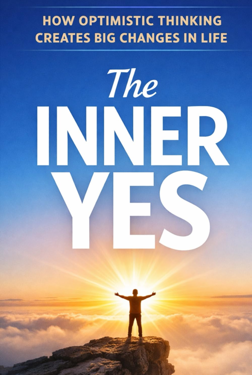 The Inner Yes: How Optimistic Thinking Creates Big Changes in Life
