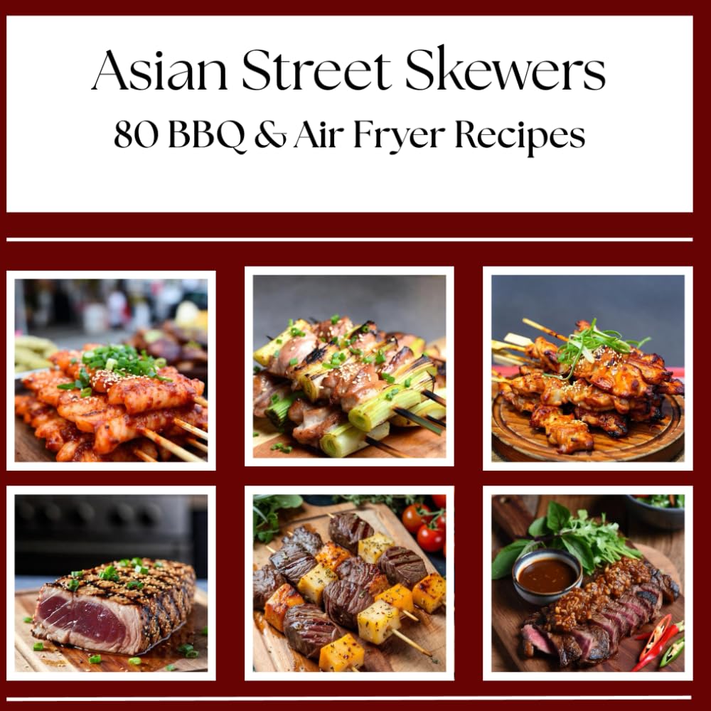 Asian Street Skewers: 80 BBQ & Air Fryer Recipes