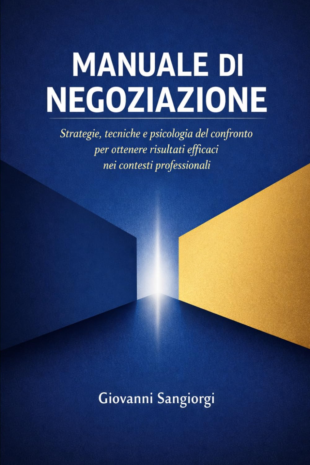 Manuale di Negoziazione: Strategie, tecniche e psicologia del confronto per ottenere risultati efficaci nei contesti professionali