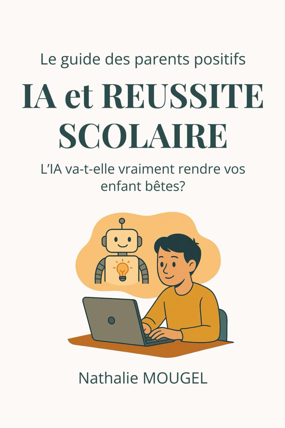 IA et réussite scolaire: L'IA va-t-elle vraiment rendre vos enfants bêtes? (Le guide des parents positifs)