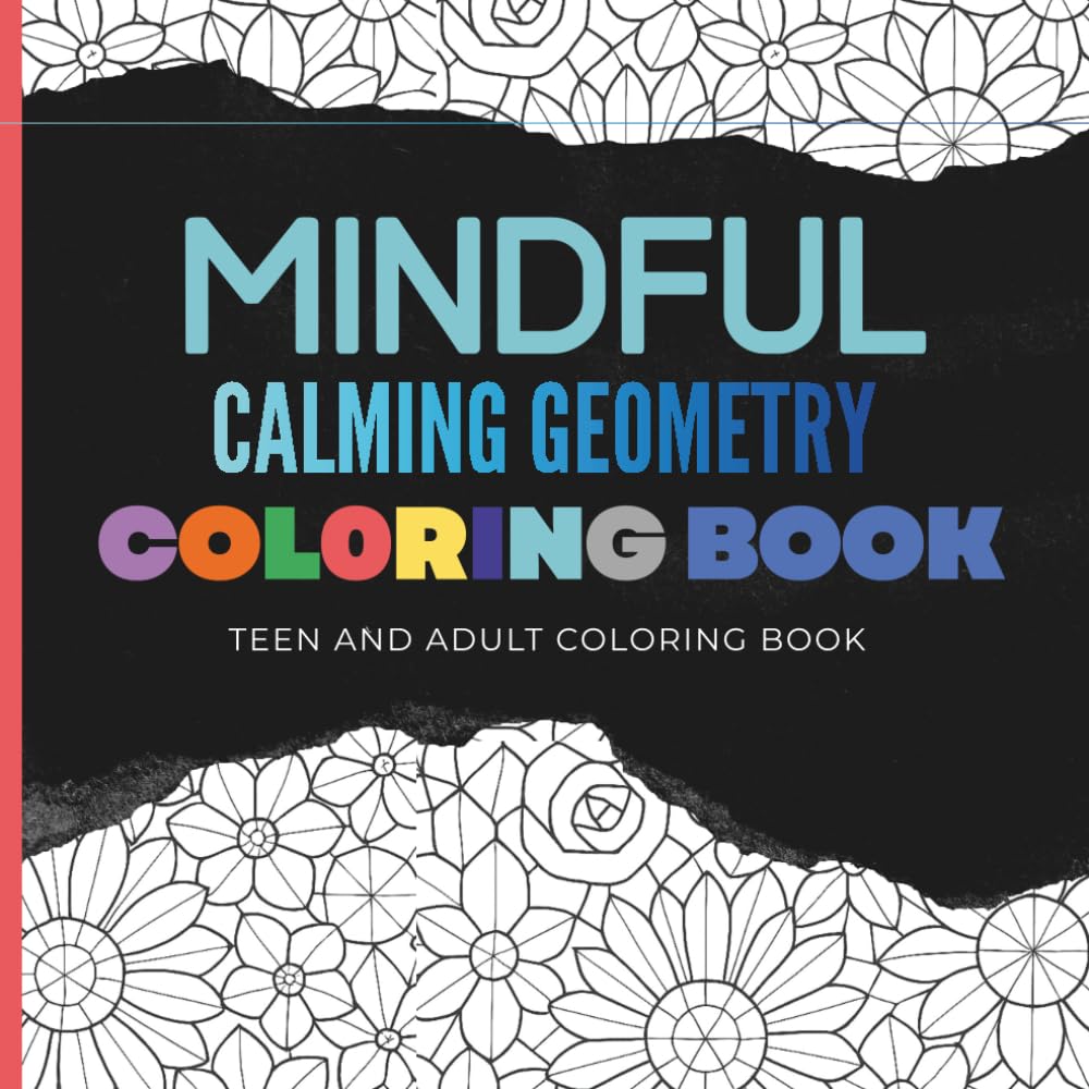 Mindful Calming Geometry Coloring Book: A Relaxing Coloring Book of Geometric Patterns for Stress Relief, Focus, and Mindful Creativity