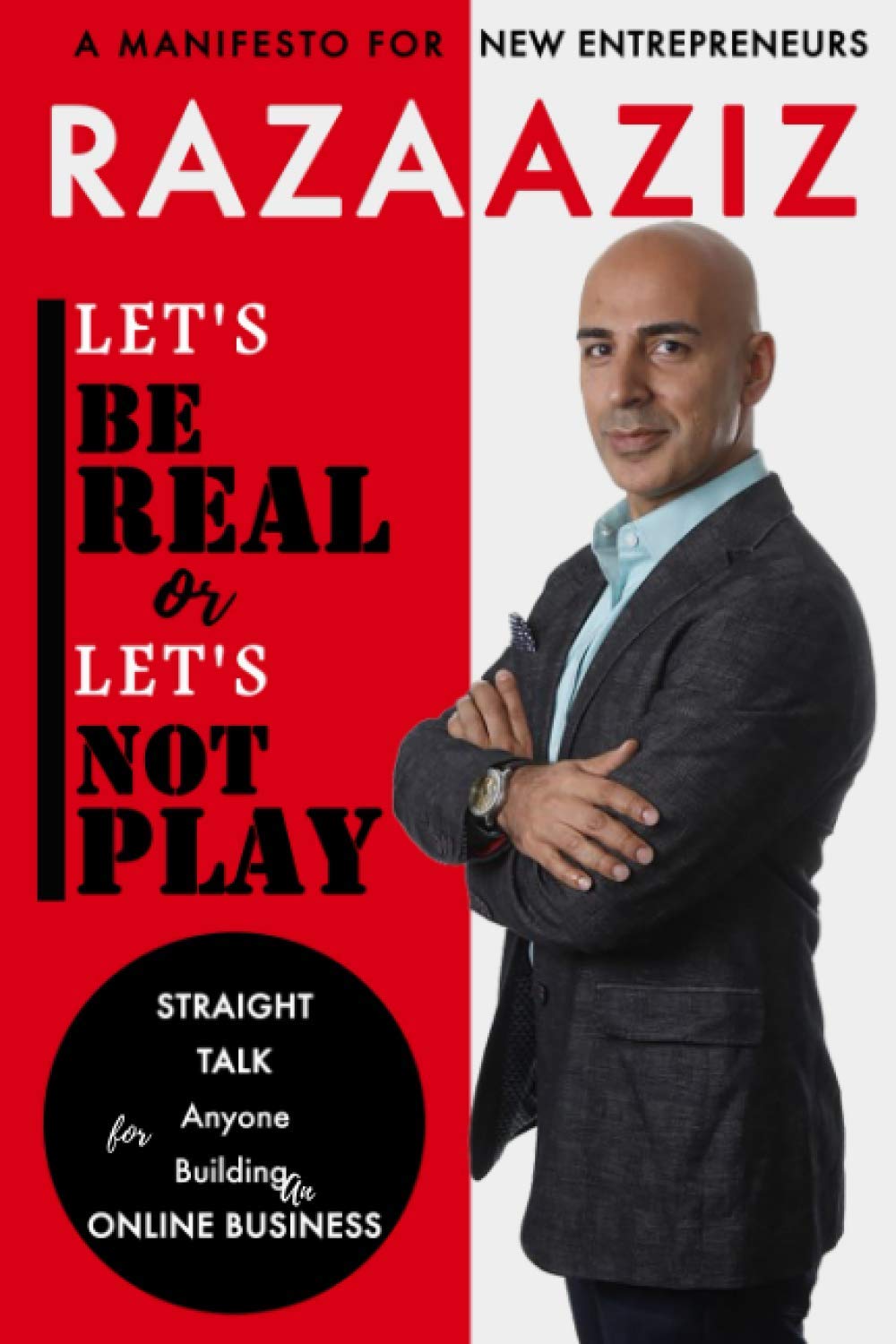 Let's Be Real or Let's Not Play: Straight Talk for Anyone Building an Online Business