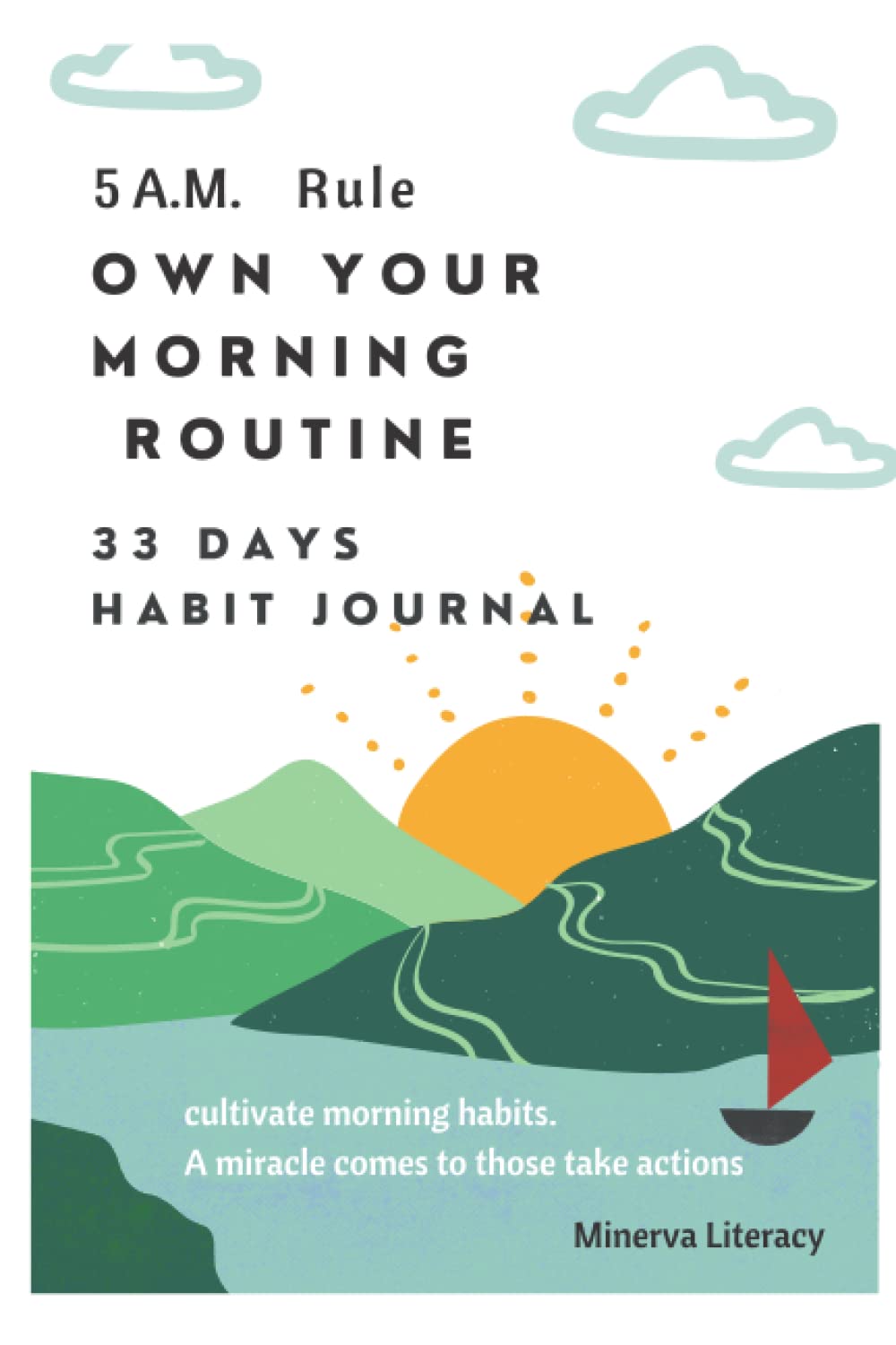 5 A.M Rule. Own Your Morning Routine: Cultivate morning habits. A miracle comes to those taking action: 33 days morning habit journal