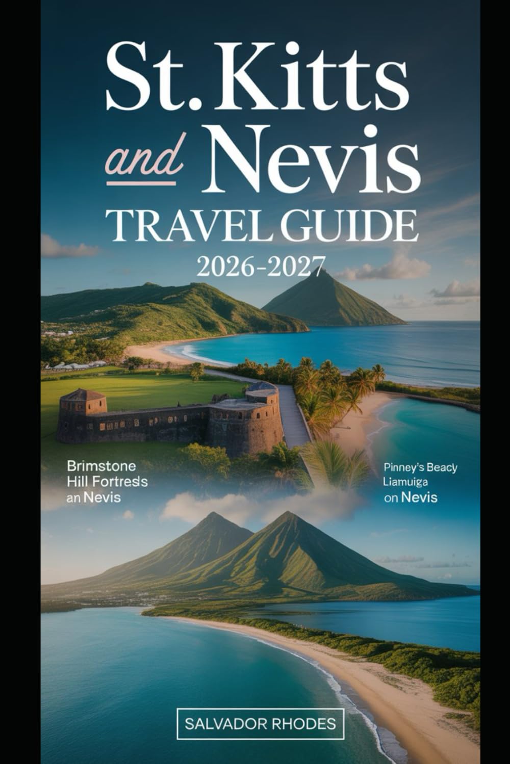 St. Kitts and Nevis Travel Guide 2026–2027: First-Time Visitor’s Guide to Brimstone Hill Fortress, Basseterre, Frigate Bay, Cockleshell Beach, Mount ... Beach, and Essential Island Travel Planning