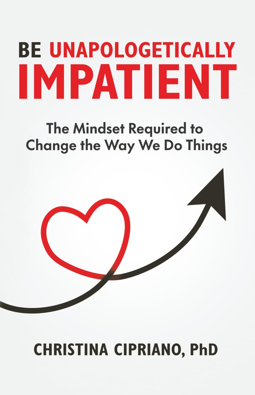 Be Unapologetically Impatient: The Mindset Required to Change the Way We Do Things