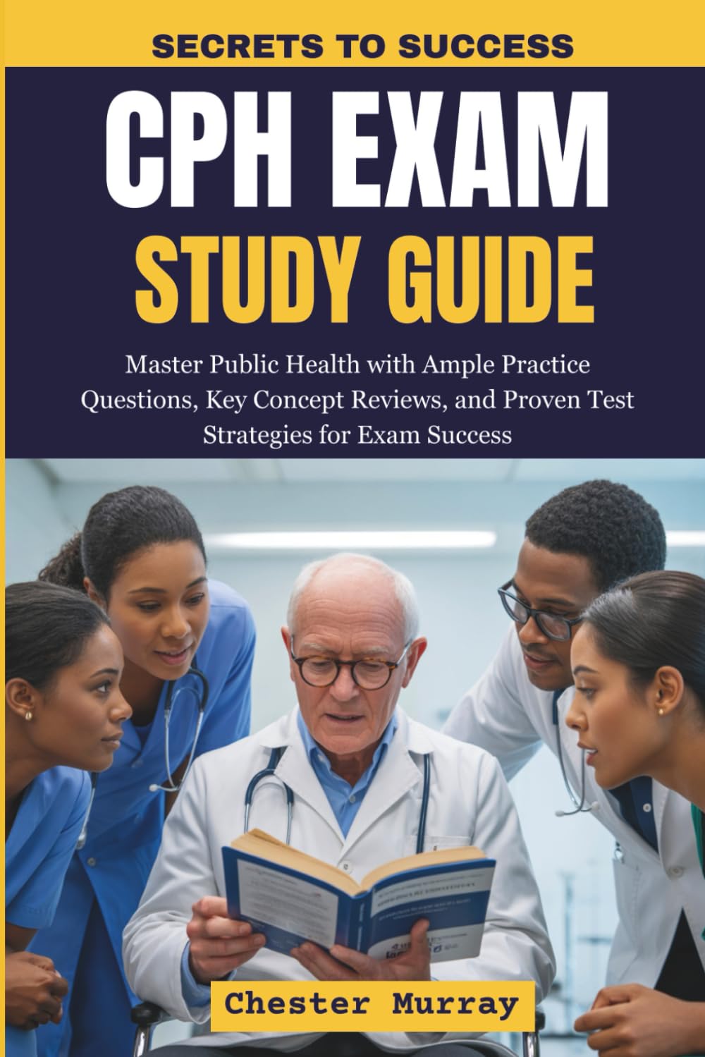 CPH EXAM Study Guide 2026-2027: Master Public Health with Ample Practice Questions, Key Concept Reviews, and Proven Test Strategies for Exam Success
