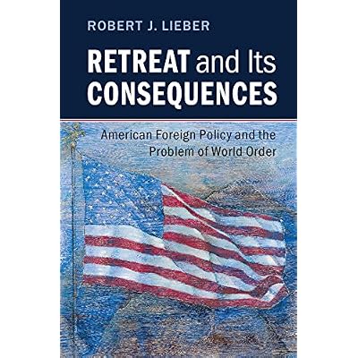 Retreat and its Consequences: American Foreign Policy and the Problem of World Order