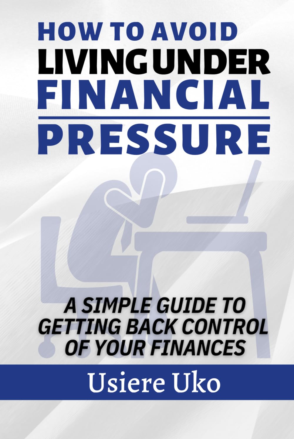 How to Avoid Living Under Financial Pressure: A Simple Guide to Getting Back Control of Your Finances (Your Money and You)