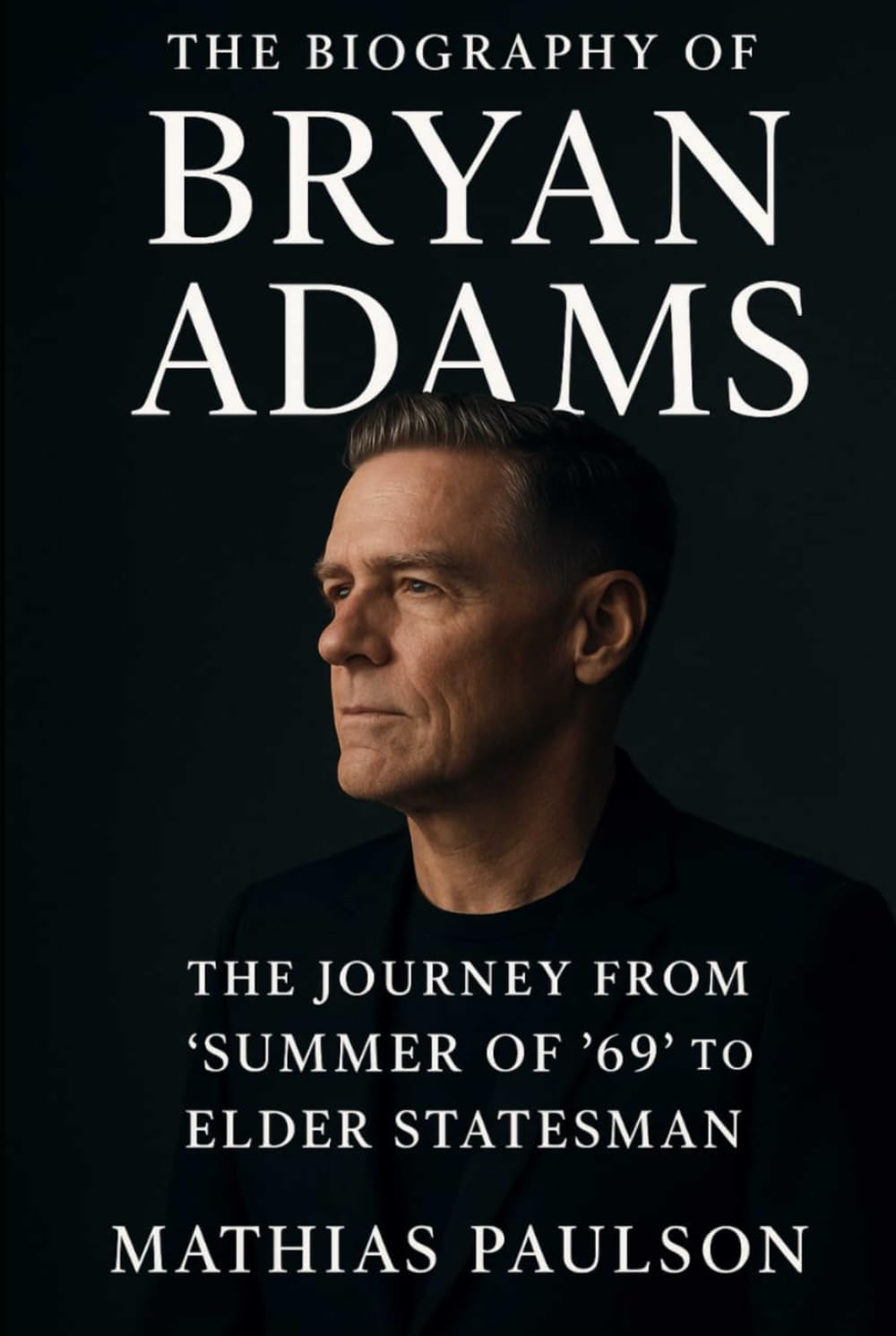 The Biography of Bryan Adams: The Journey from "Summer of '69" to Elder Statesman