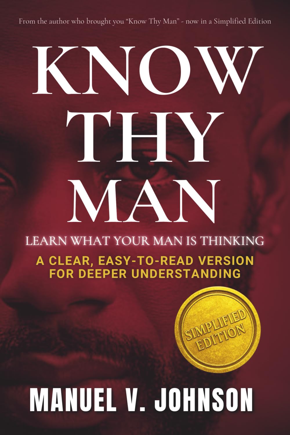 Know Thy Man: Learn What Your Man Is Thinking - Simplified Edition